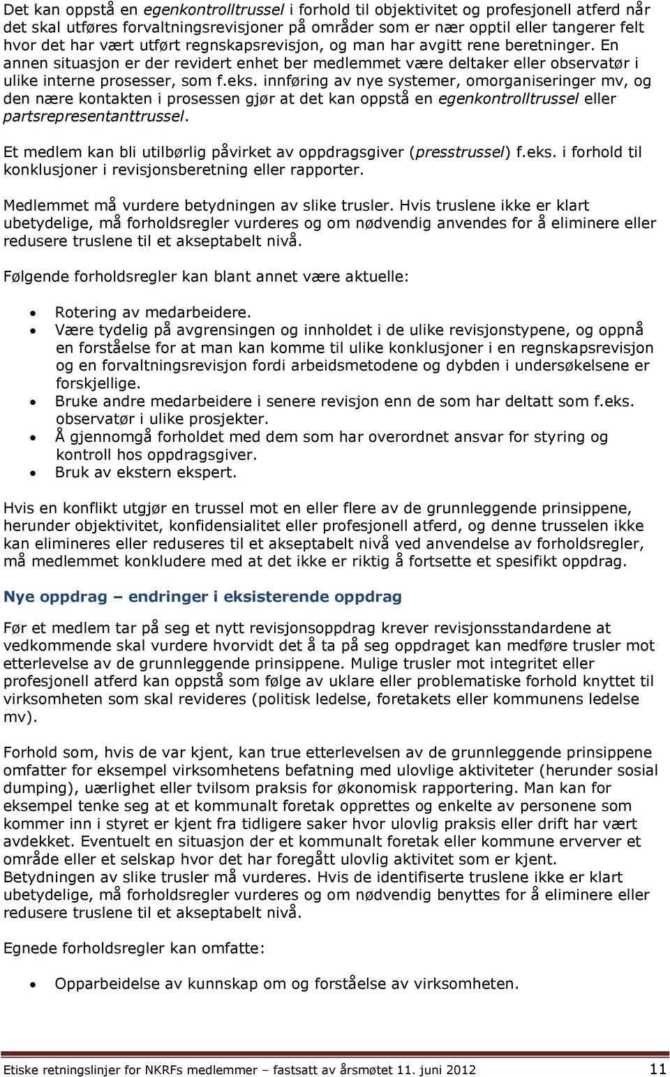 innføring av nye systemer, omorganiseringer mv, og den nære kontakten i prosessen gjør at det kan oppstå en egenkontrolltrussel eller partsrepresentanttrussel.