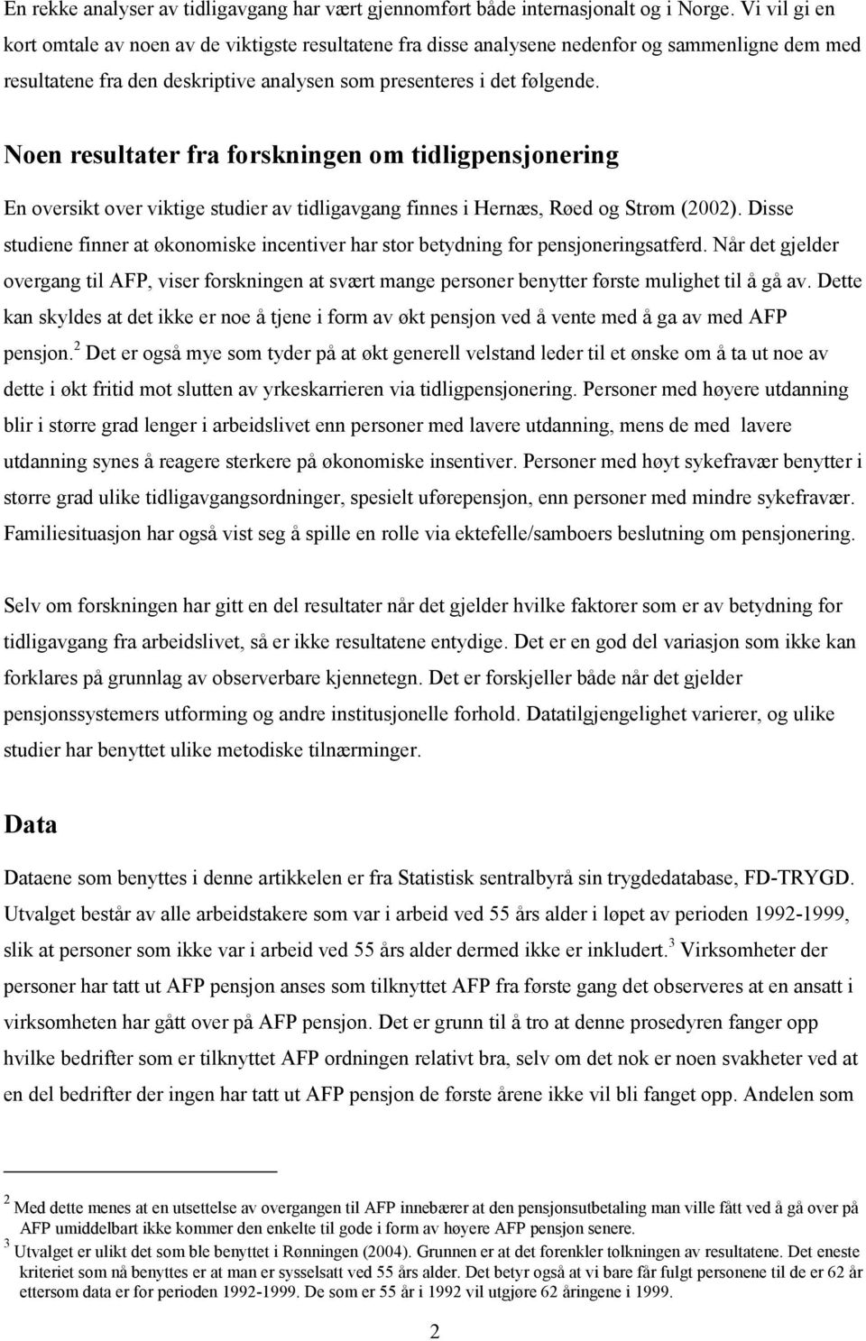 Noen resultater fra forskningen om tidligpensjonering En oversikt over viktige studier av tidligavgang finnes i Hernæs, Røed og Strøm (2002).
