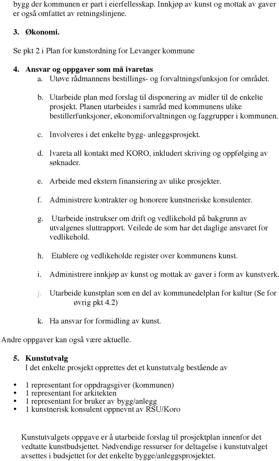 Planen utarbeides i samråd med kommunens ulike bestillerfunksjoner, økonomiforvaltningen og faggrupper i kommunen. c. Involveres i de