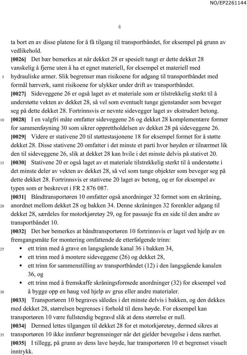 Slik begrenser man risikoene for adgang til transportbåndet med formål hærverk, samt risikoene for ulykker under drift av transportbåndet.