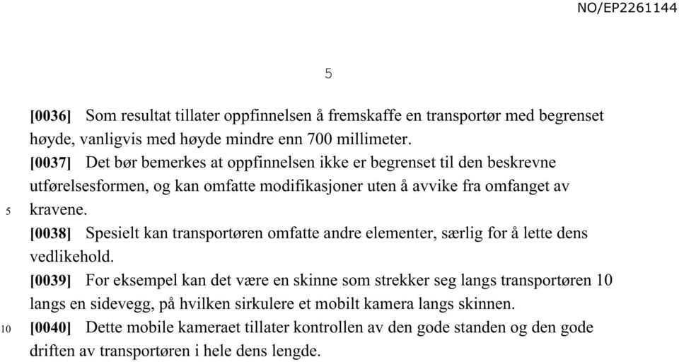 [0038] Spesielt kan transportøren omfatte andre elementer, særlig for å lette dens vedlikehold.