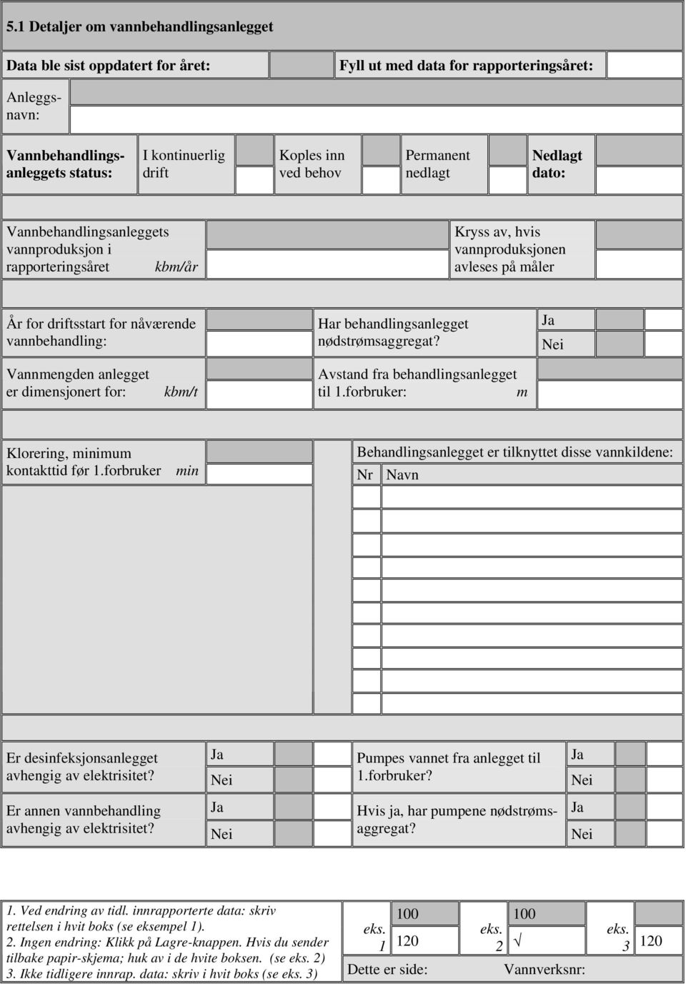 Vannmengden anlegget er dimensjonert for: kbm/t Avstand fra behandlingsanlegget til 1.forbruker: m Klorering, minimum Behandlingsanlegget er tilknyttet disse vannkildene: kontakttid før 1.