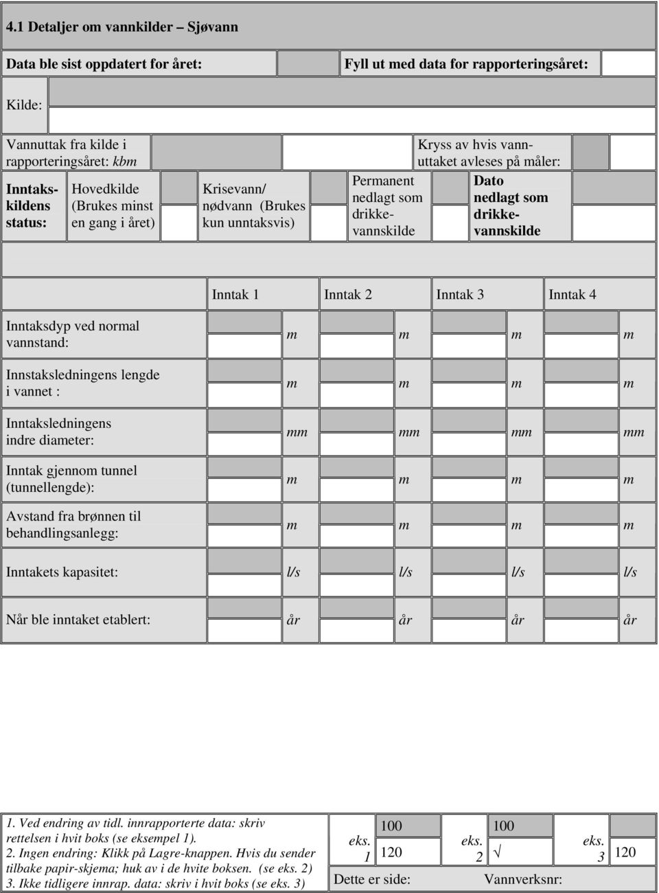 drikkevannskilde Inntak 1 Inntak 2 Inntak 3 Inntak 4 Inntaksdyp ved normal vannstand: Innstaksledningens lengde i vannet : Inntaksledningens indre diameter: