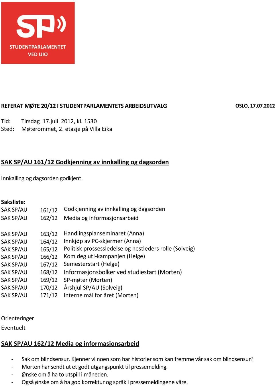 Saksliste: 161/12 Godkjenning av innkalling og dagsorden 162/12 Media og informasjonsarbeid 163/12 164/12 165/12 166/12 167/12 168/12 169/12 170/12 Handlingsplanseminaret (Anna) Innkjøp av