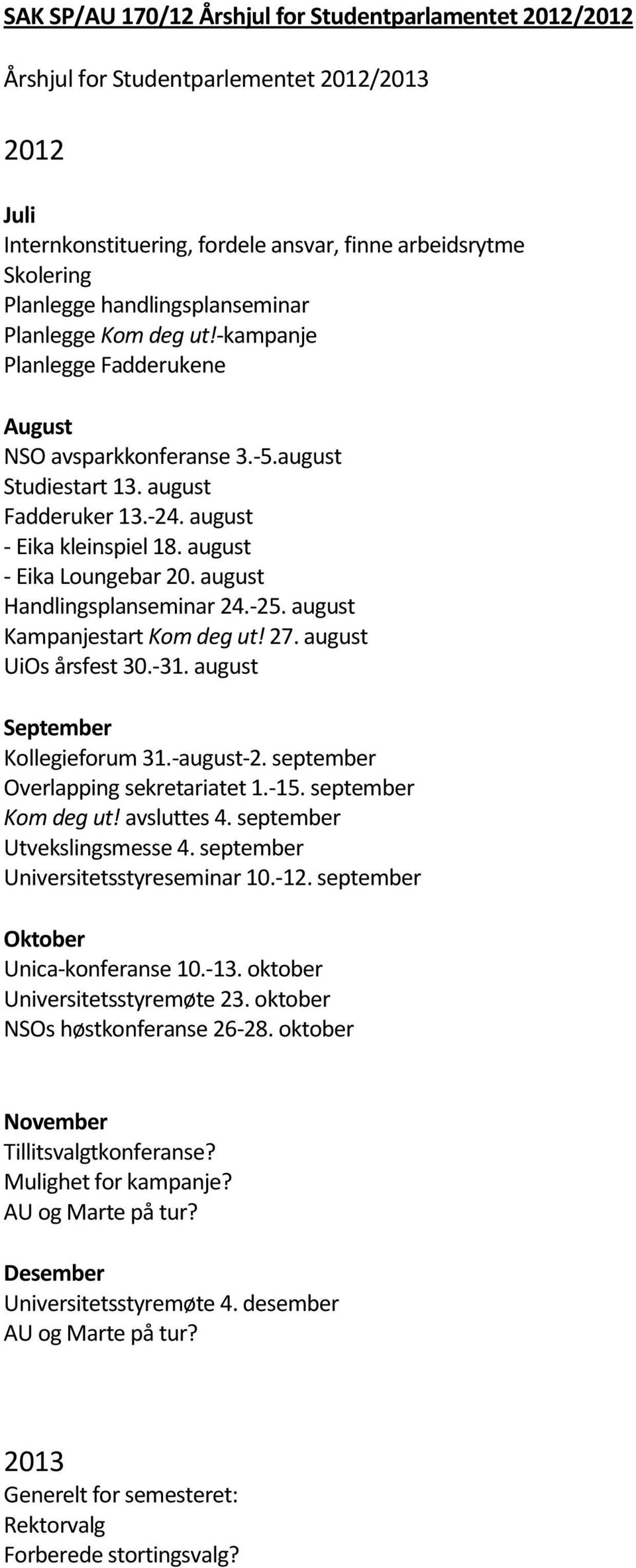 august Handlingsplanseminar 24.-25. august Kampanjestart Kom deg ut! 27. august UiOs årsfest 30.-31. august September Kollegieforum 31.-august-2. september Overlapping sekretariatet 1.-15.