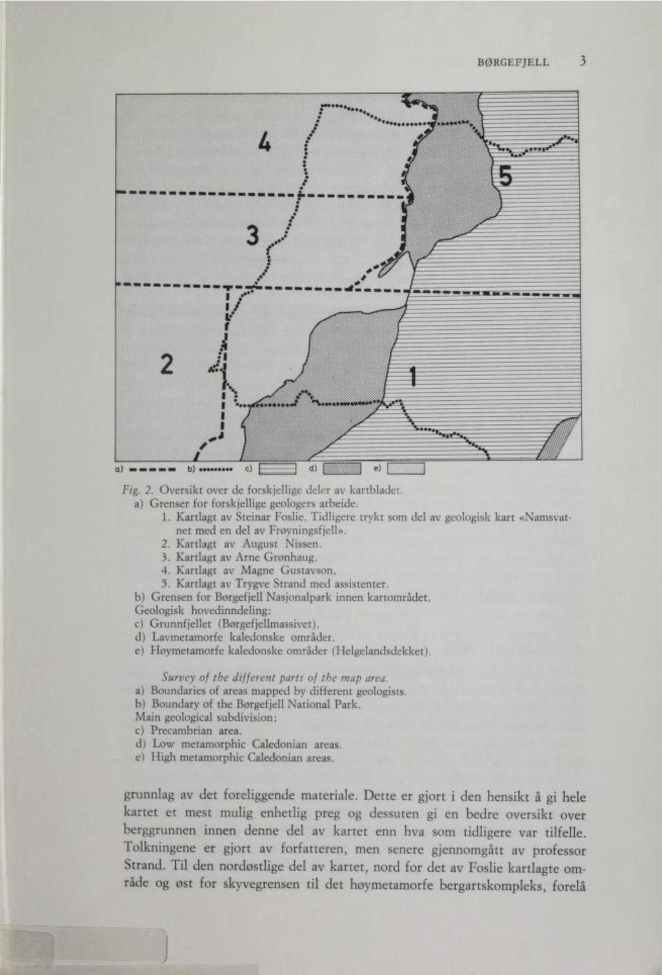 Kartlagt av Trygve Strand med assistenter. b) Grensen for Børgefjell Nasjonalpark innen kartområdet. Geologisk hovedinndeling: c) Grunnfjellet (Børgefjellmassivet). d) Lavmetamorfe kaledonske områder.