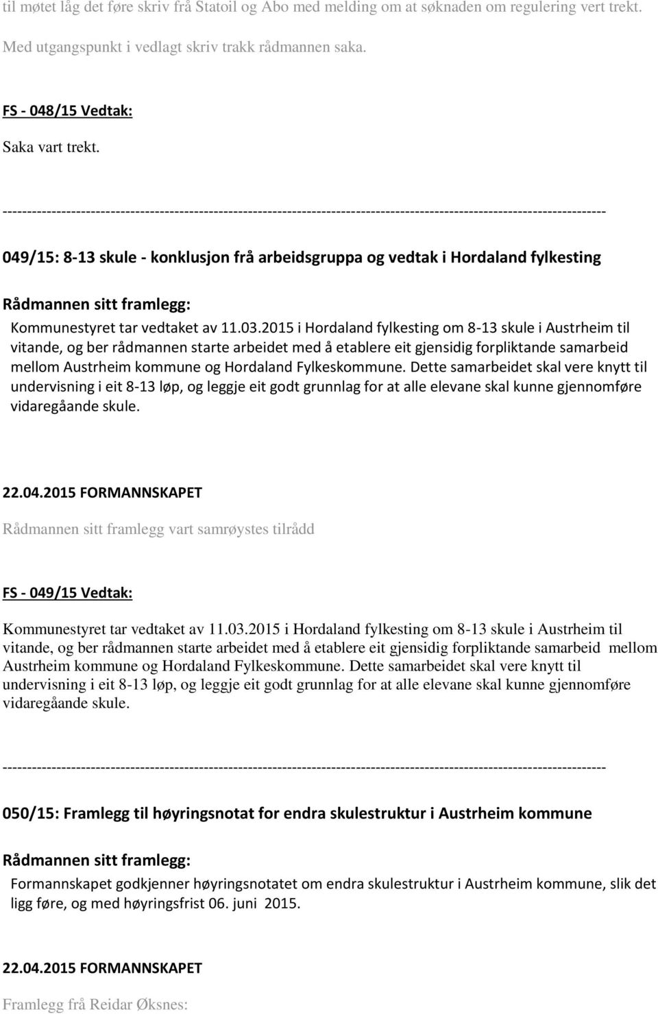 2015 i Hordaland fylkesting om 8-13 skule i Austrheim til vitande, og ber rådmannen starte arbeidet med å etablere eit gjensidig forpliktande samarbeid mellom Austrheim kommune og Hordaland