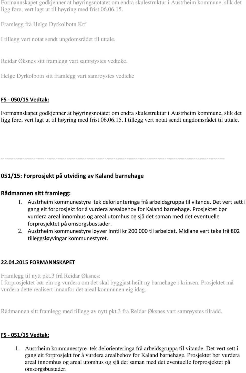 Helge Dyrkolbotn sitt framlegg vart samrøystes vedteke FS - 050/15 Vedtak:  I tillegg vert notat sendt ungdomsrådet til uttale. 051/15: Forprosjekt på utviding av Kaland barnehage 1.