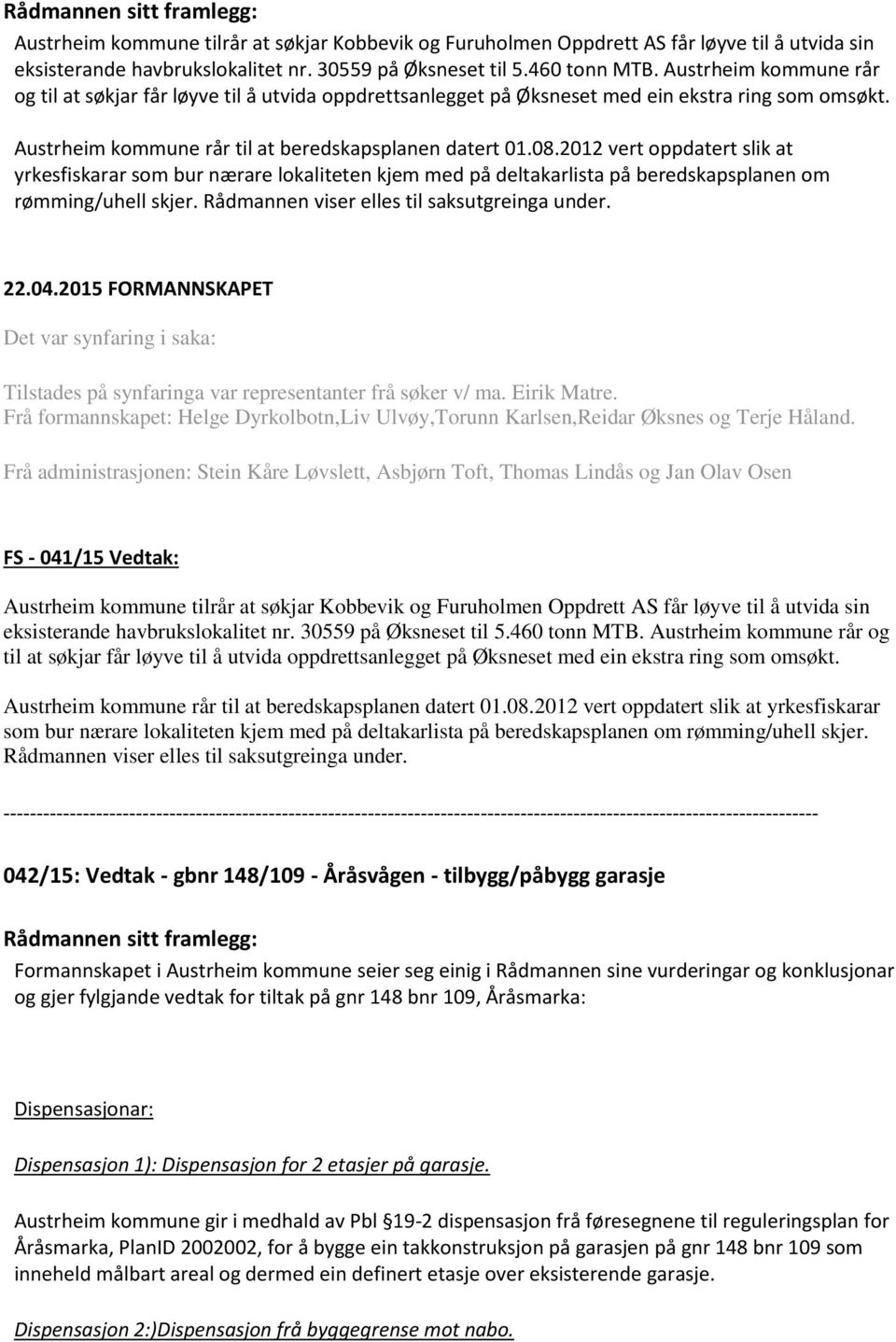 2012 vert oppdatert slik at yrkesfiskarar som bur nærare lokaliteten kjem med på deltakarlista på beredskapsplanen om rømming/uhell skjer. Rådmannen viser elles til saksutgreinga under.