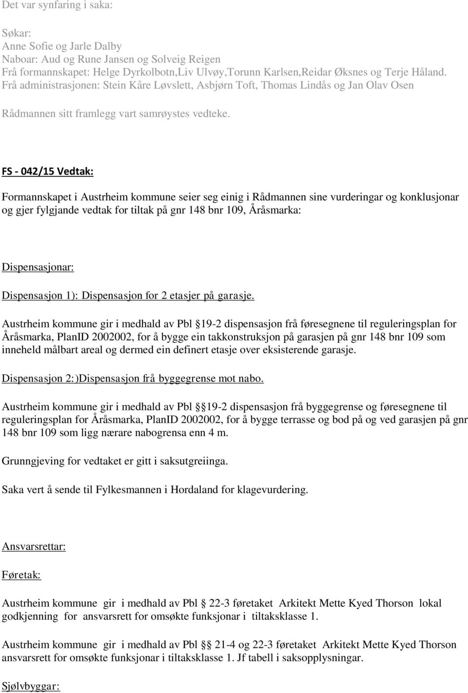 FS - 042/15 Vedtak: Formannskapet i Austrheim kommune seier seg einig i Rådmannen sine vurderingar og konklusjonar og gjer fylgjande vedtak for tiltak på gnr 148 bnr 109, Åråsmarka: Dispensasjonar: