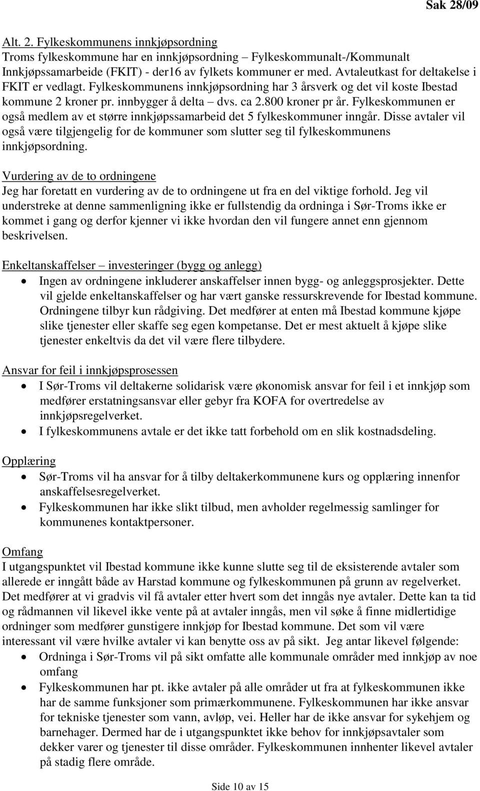 Fylkeskommunen er også medlem av et større innkjøpssamarbeid det 5 fylkeskommuner inngår. Disse avtaler vil også være tilgjengelig for de kommuner som slutter seg til fylkeskommunens innkjøpsordning.