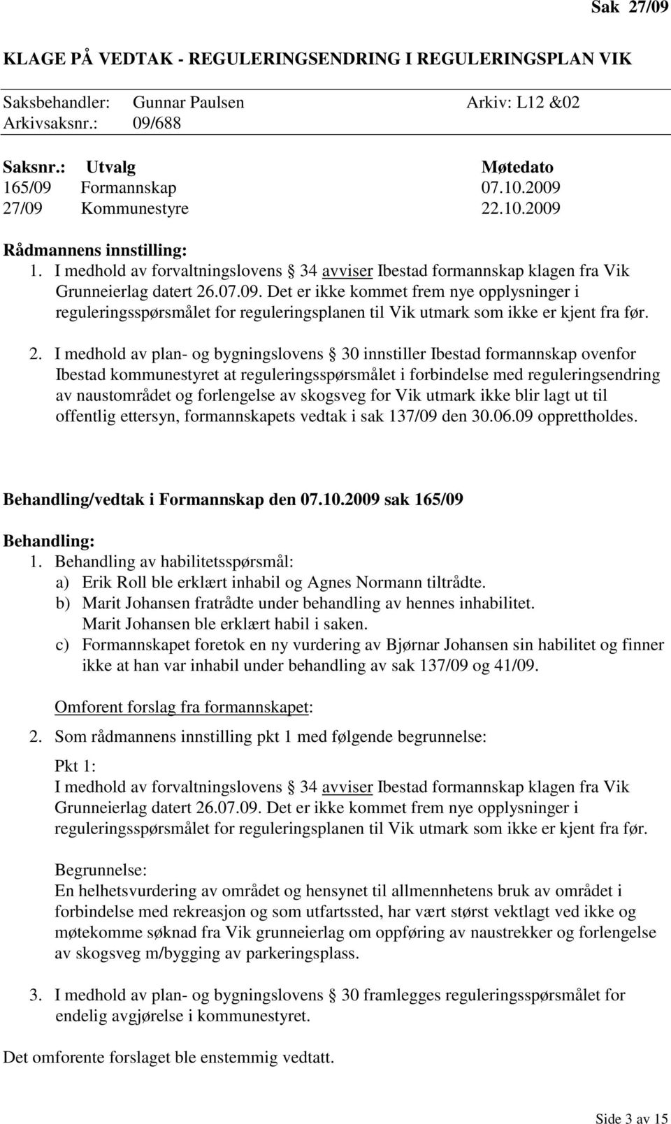 2. I medhold av plan- og bygningslovens 30 innstiller Ibestad formannskap ovenfor Ibestad kommunestyret at reguleringsspørsmålet i forbindelse med reguleringsendring av naustområdet og forlengelse av