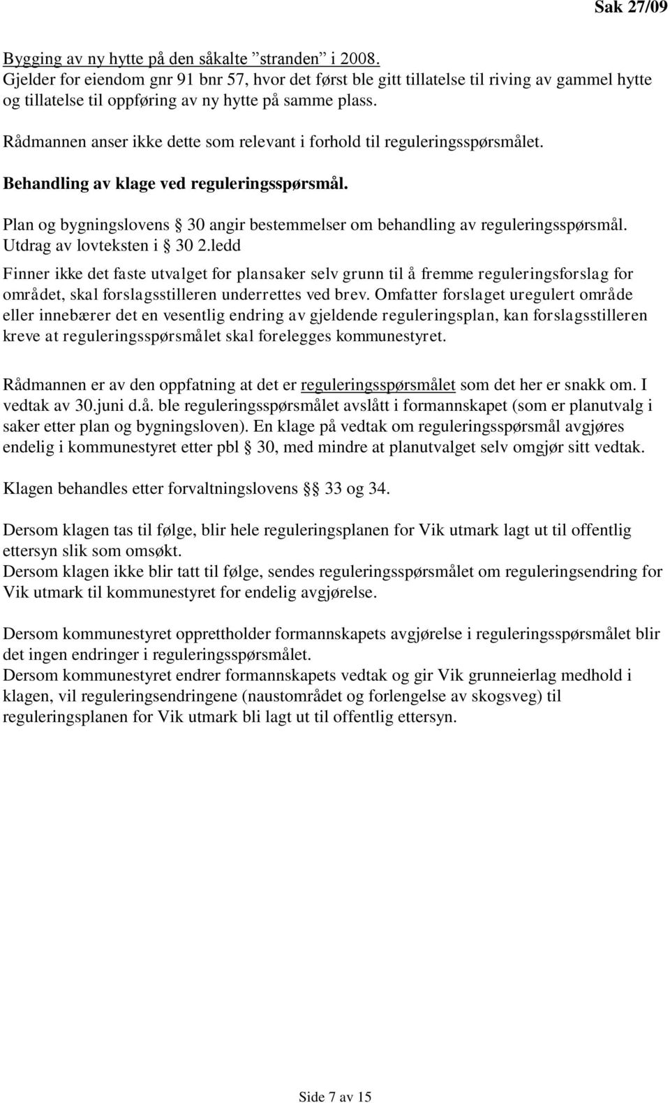 Rådmannen anser ikke dette som relevant i forhold til reguleringsspørsmålet. Behandling av klage ved reguleringsspørsmål.