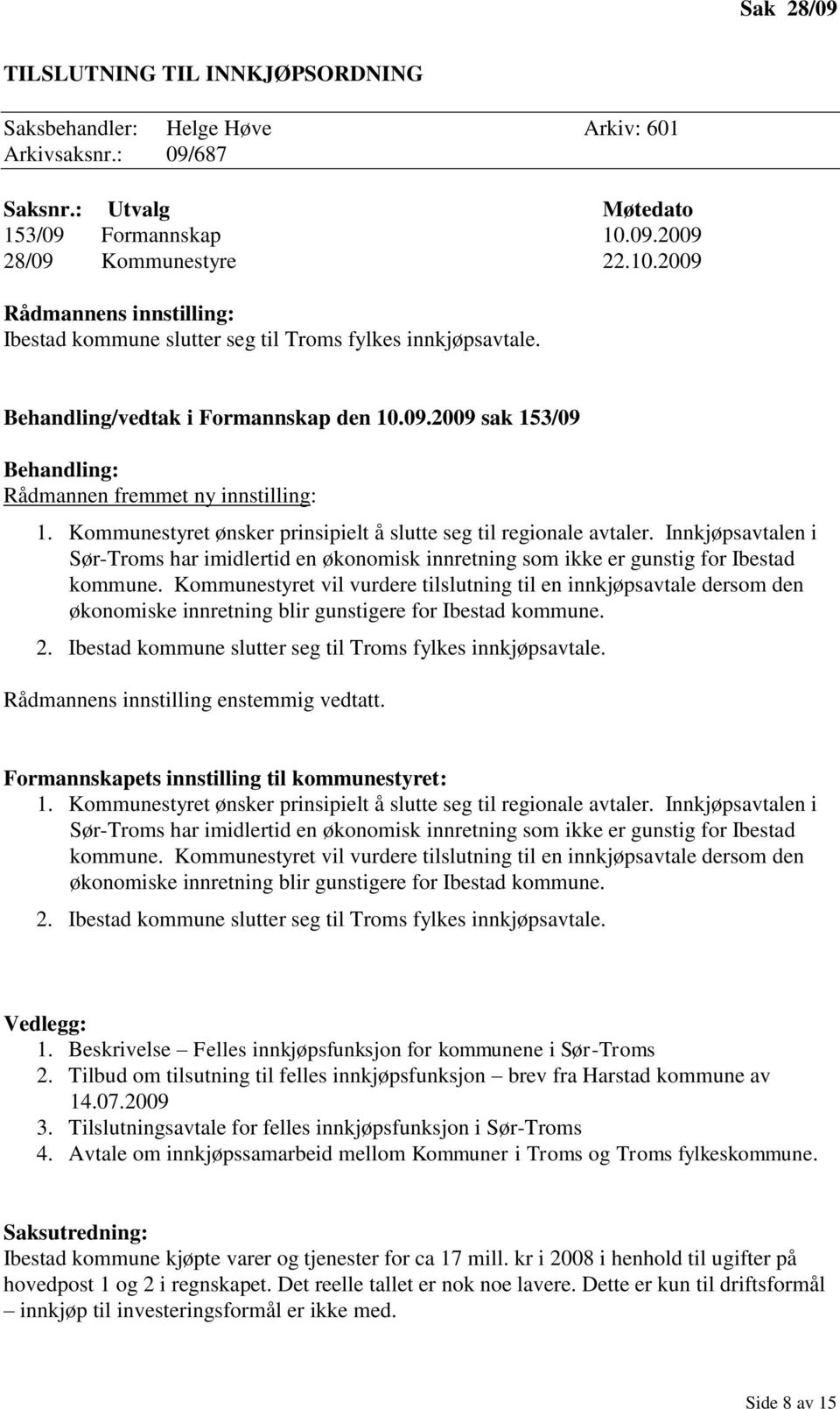 Kommunestyret ønsker prinsipielt å slutte seg til regionale avtaler. Innkjøpsavtalen i Sør-Troms har imidlertid en økonomisk innretning som ikke er gunstig for Ibestad kommune.