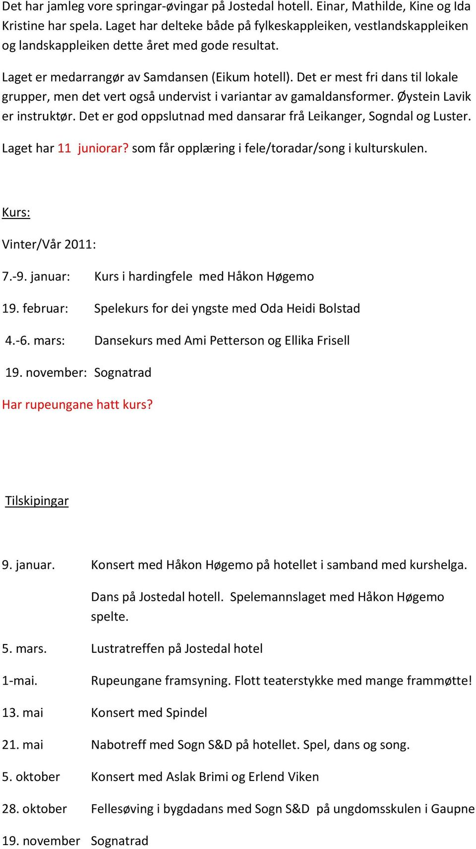 Det er mest fri dans til lokale grupper, men det vert også undervist i variantar av gamaldansformer. Øystein Lavik er instruktør. Det er god oppslutnad med dansarar frå Leikanger, Sogndal og Luster.