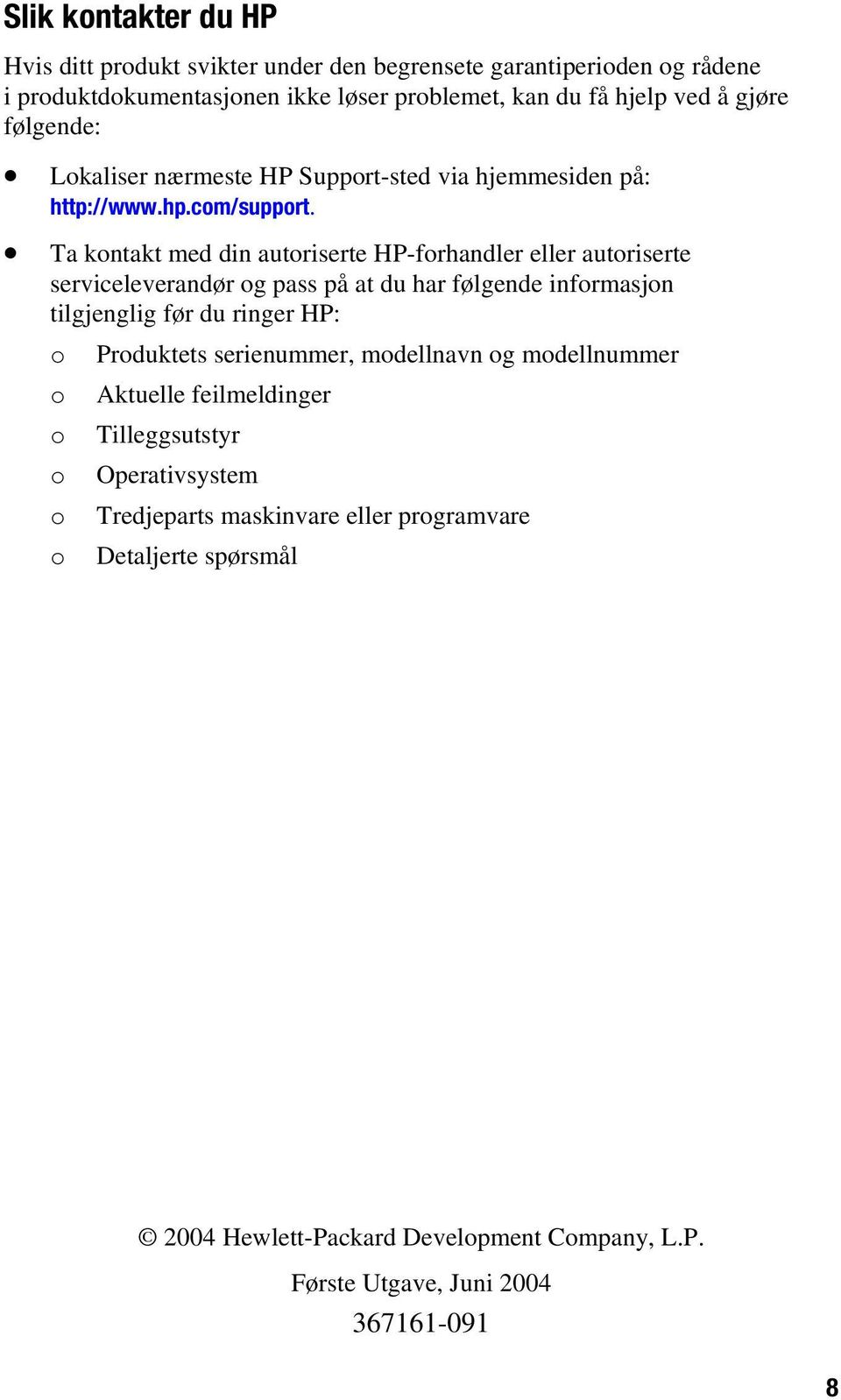 Ta kntakt med din autriserte HP-frhandler eller autriserte serviceleverandør g pass på at du har følgende infrmasjn tilgjenglig før du ringer HP: Prduktets