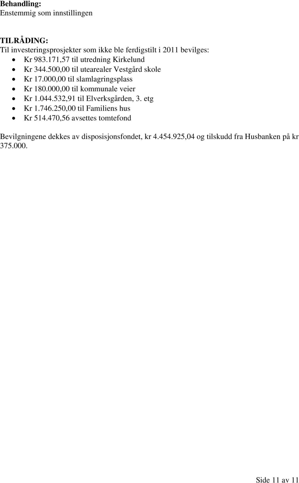 000,00 til slamlagringsplass Kr 180.000,00 til kommunale veier Kr 1.044.532,91 til Elverksgården, 3. etg Kr 1.