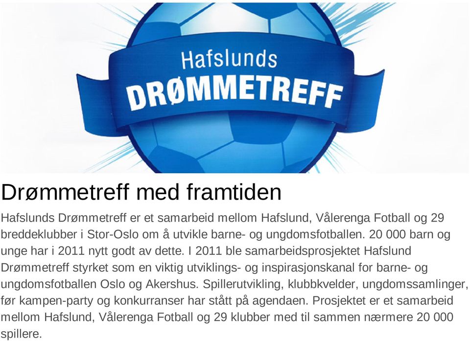 I 2011 ble samarbeidsprosjektet Hafslund Drømmetreff styrket som en viktig utviklings- og inspirasjonskanal for barne- og ungdomsfotballen Oslo og