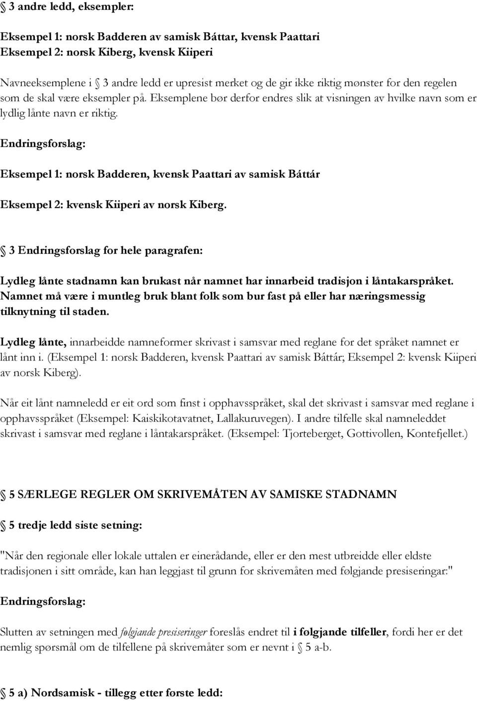 Eksempel 1: norsk Badderen, kvensk Paattari av samisk Báttár Eksempel 2: kvensk Kiiperi av norsk Kiberg.