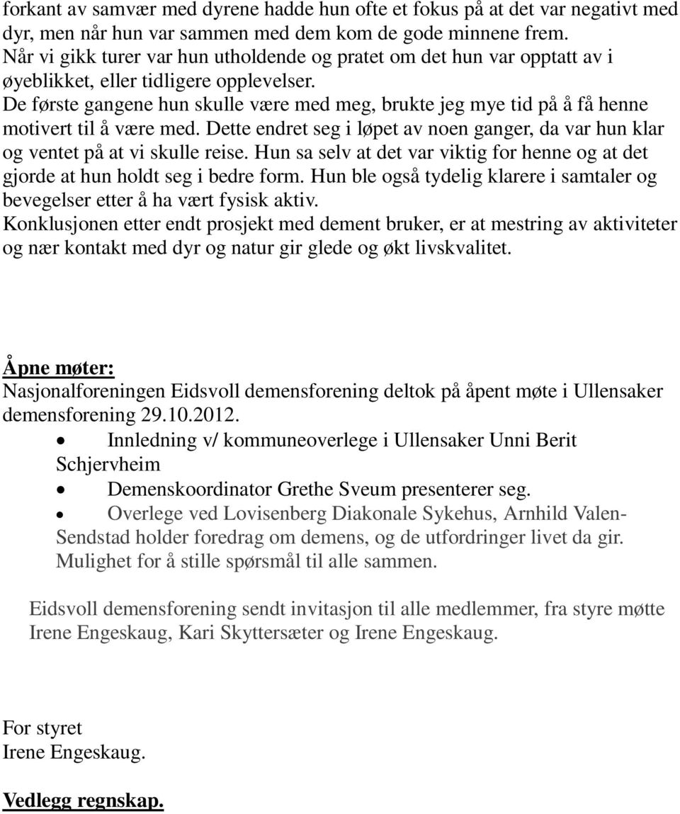 De første gangene hun skulle være med meg, brukte jeg mye tid på å få henne motivert til å være med. Dette endret seg i løpet av noen ganger, da var hun klar og ventet på at vi skulle reise.