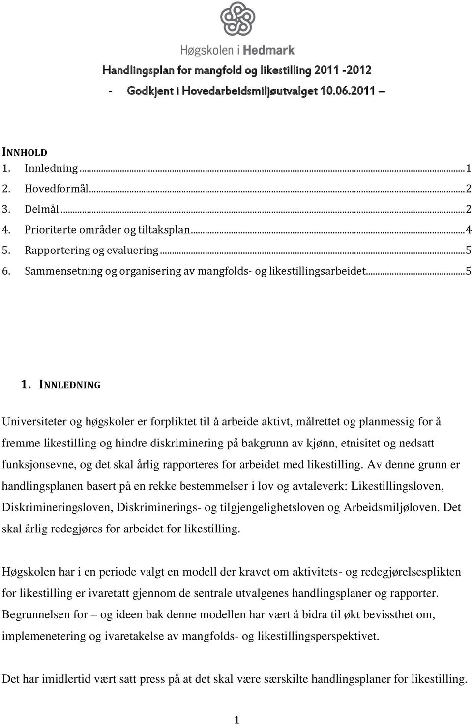 INNLEDNING Universiteter og høgskoler er forpliktet til å arbeide aktivt, målrettet og planmessig for å fremme likestilling og hindre diskriminering på bakgrunn av kjønn, etnisitet og nedsatt