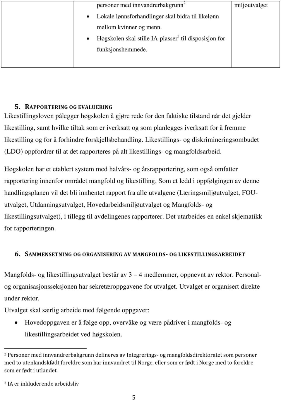 for å fremme likestilling og for å forhindre forskjellsbehandling. Likestillings- og diskrimineringsombudet (LDO) oppfordrer til at det rapporteres på alt likestillings- og mangfoldsarbeid.