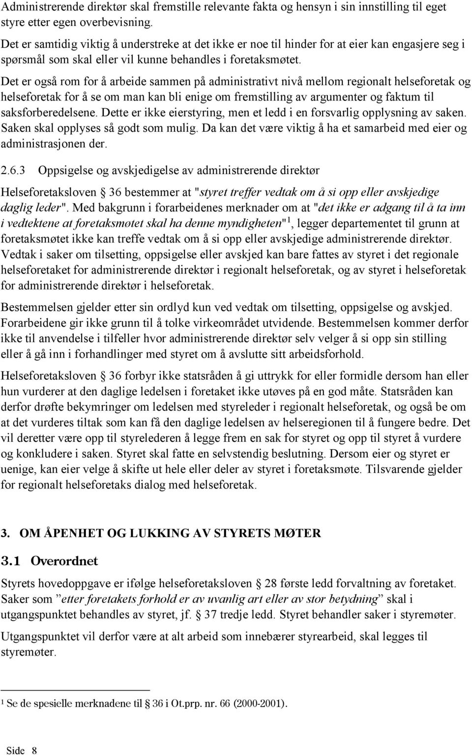 Det er også rom for å arbeide sammen på administrativt nivå mellom regionalt helseforetak og helseforetak for å se om man kan bli enige om fremstilling av argumenter og faktum til saksforberedelsene.