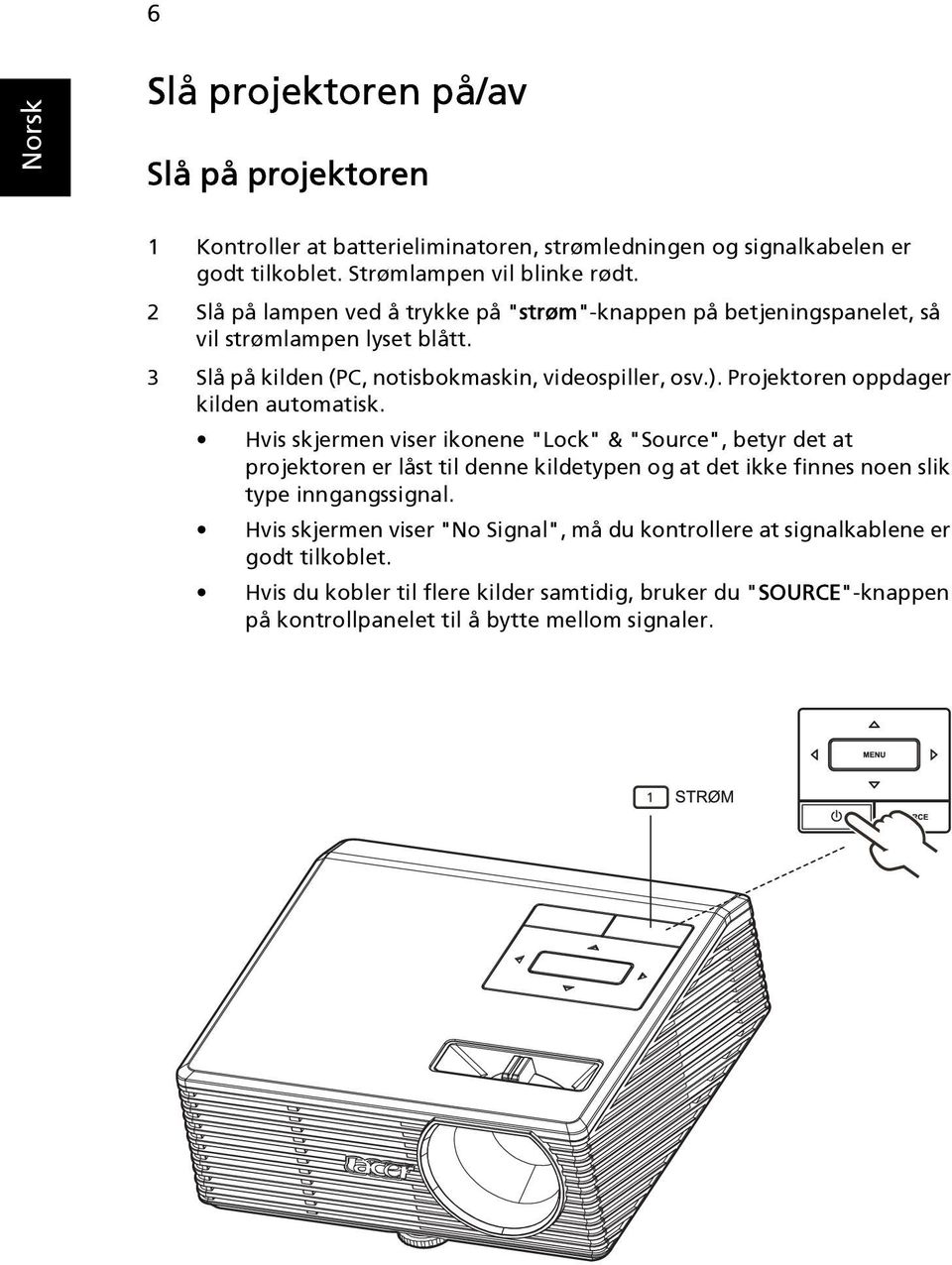 Projektoren oppdager kilden automatisk.