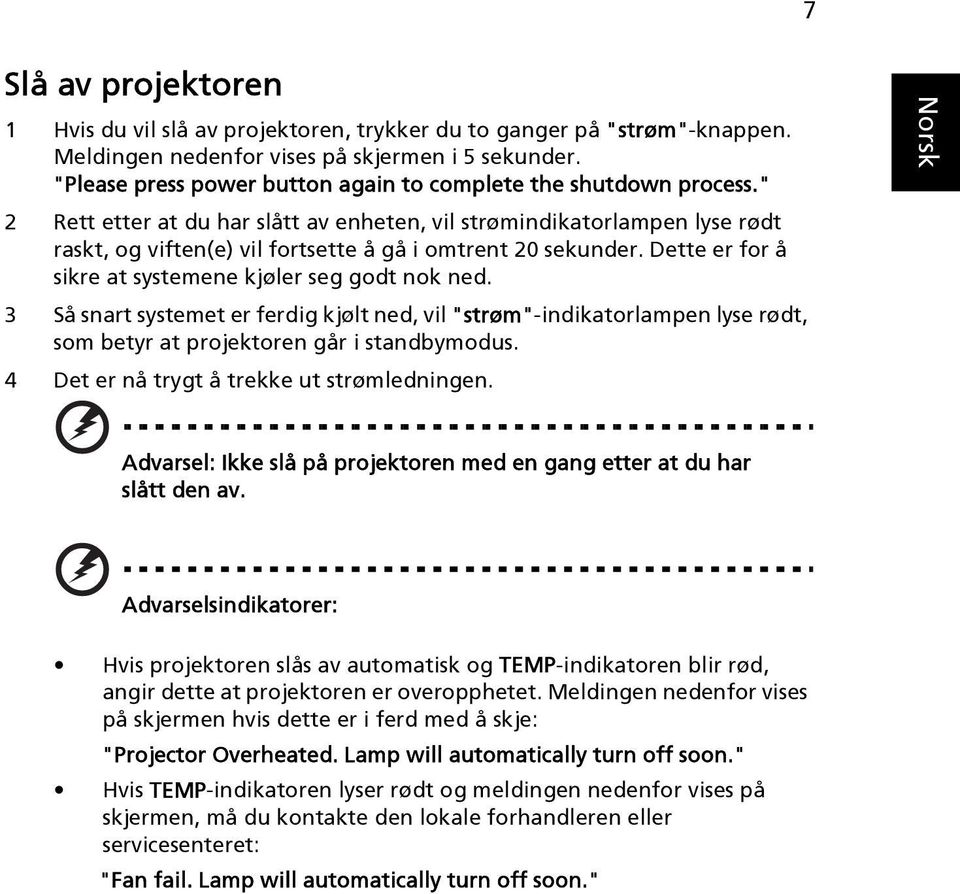 " 2 Rett etter at du har slått av enheten, vil strømindikatorlampen lyse rødt raskt, og viften(e) vil fortsette å gå i omtrent 20 sekunder. Dette er for å sikre at systemene kjøler seg godt nok ned.