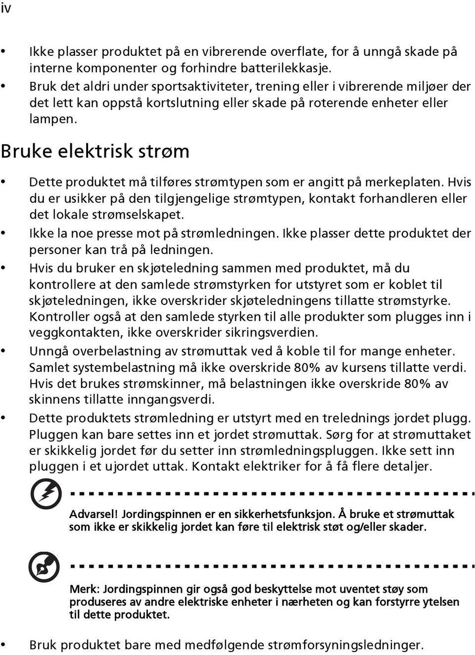 Bruke elektrisk strøm Dette produktet må tilføres strømtypen som er angitt på merkeplaten. Hvis du er usikker på den tilgjengelige strømtypen, kontakt forhandleren eller det lokale strømselskapet.