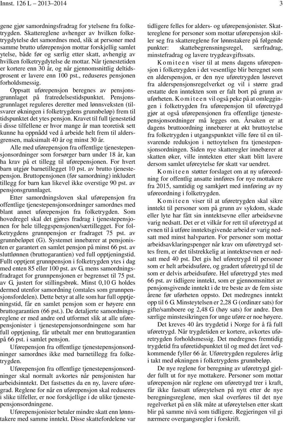 hvilken folketrygdytelse de mottar. Når tjenestetiden er kortere enn 30 år, og når gjennomsnittlig deltidsprosent er lavere enn 100 pst., reduseres pensjonen forholdsmessig.