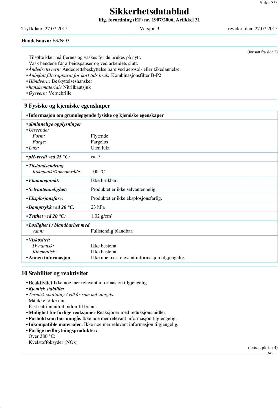 Anbefalt filterapparat for kort tids bruk: Kombinasjonsfilter B-P2 Håndvern: Beskyttelseshansker hanskemateriale Nitrilkautsjuk Øyevern: Vernebrille (fortsatt fra side 2) 9 Fysiske og kjemiske