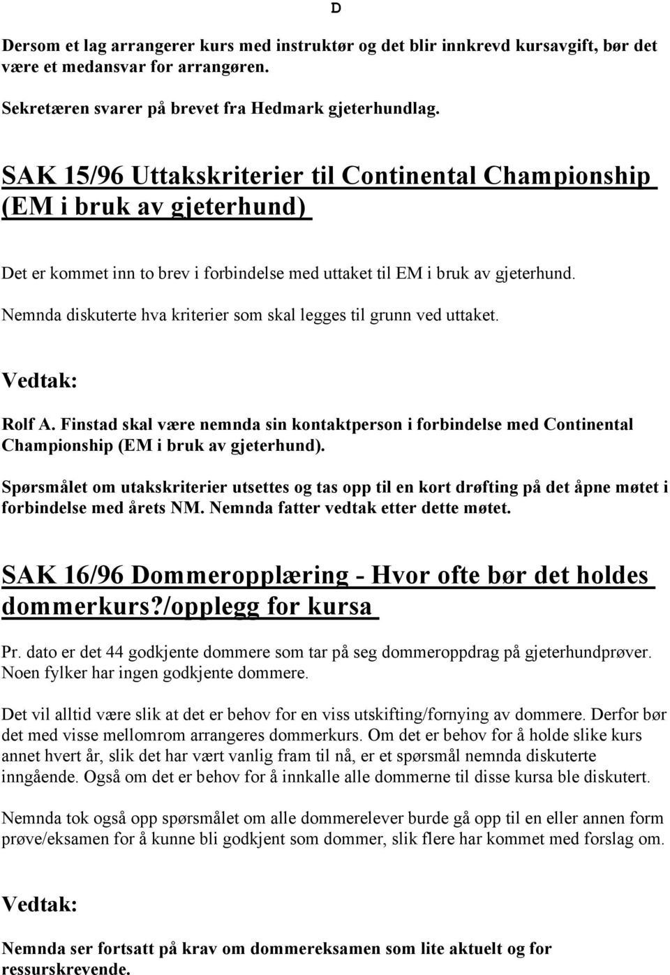 Nemnda diskuterte hva kriterier som skal legges til grunn ved uttaket. Rolf A. Finstad skal være nemnda sin kontaktperson i forbindelse med Continental Championship (EM i bruk av gjeterhund).