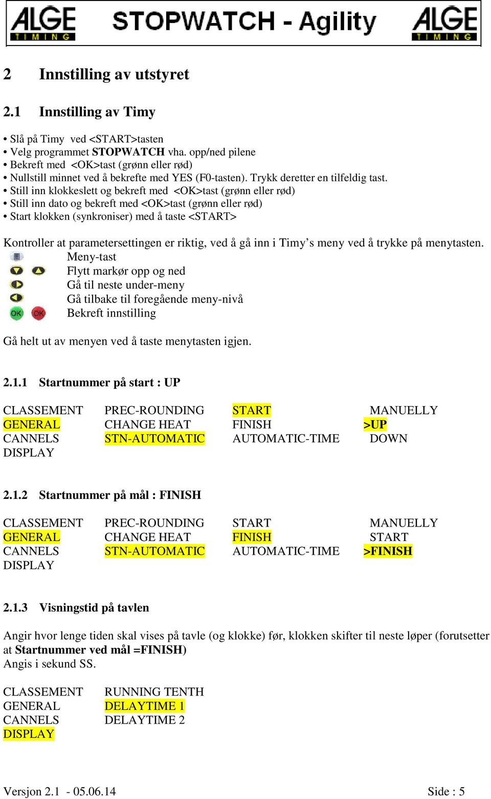 Still inn klokkeslett og bekreft med <OK>tast (grønn eller rød) Still inn dato og bekreft med <OK>tast (grønn eller rød) Start klokken (synkroniser) med å taste <START> Kontroller at