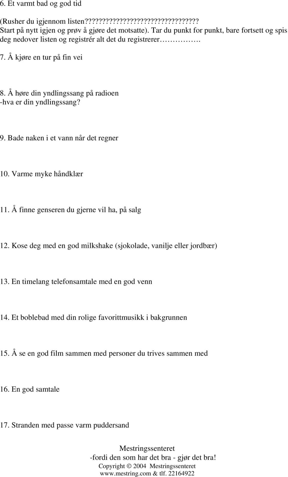 Å høre din yndlingssang på radioen -hva er din yndlingssang? 9. Bade naken i et vann når det regner 10. Varme myke håndklær 11. Å finne genseren du gjerne vil ha, på salg 12.