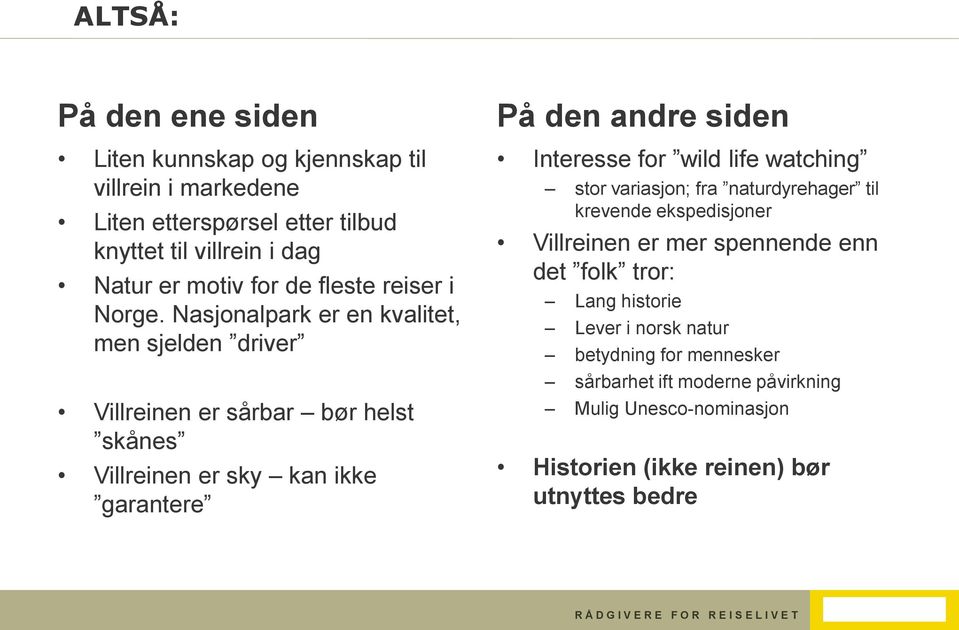 Nasjonalpark er en kvalitet, men sjelden driver Villreinen er sårbar bør helst skånes Villreinen er sky kan ikke garantere På den andre siden Interesse for