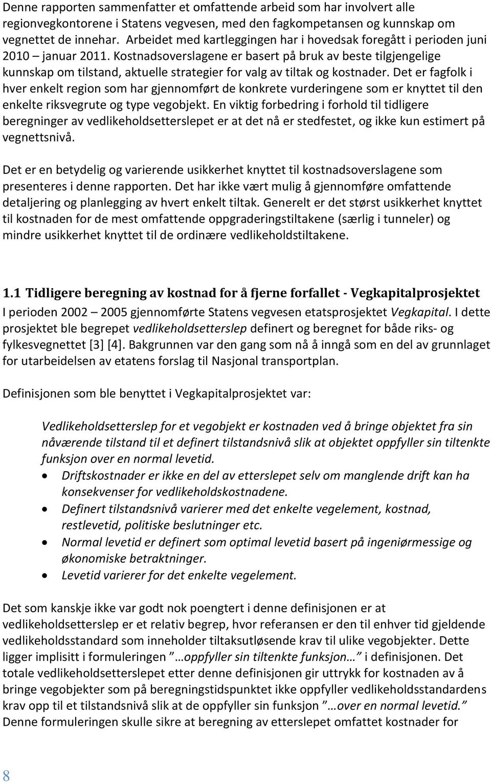 Kostnadsoverslagene er basert på bruk av beste tilgjengelige kunnskap om tilstand, aktuelle strategier for valg av tiltak og kostnader.