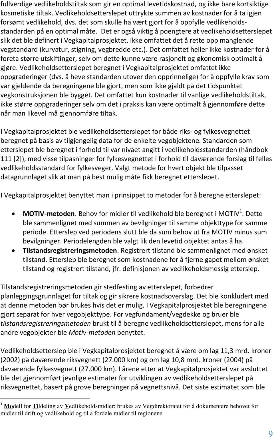 Det er også viktig å poengtere at vedlikeholdsetterslepet slik det ble definert i Vegkapitalprosjektet, ikke omfattet det å rette opp manglende vegstandard (kurvatur, stigning, vegbredde etc.).