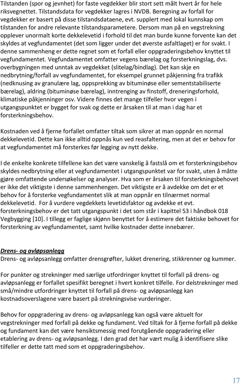 Dersom man på en vegstrekning opplever unormalt korte dekkelevetid i forhold til det man burde kunne forvente kan det skyldes at vegfundamentet (det som ligger under det øverste asfaltlaget) er for