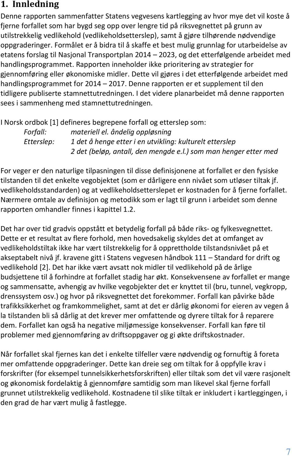 Formålet er å bidra til å skaffe et best mulig grunnlag for utarbeidelse av etatens forslag til Nasjonal Transportplan 2014 2023, og det etterfølgende arbeidet med handlingsprogrammet.