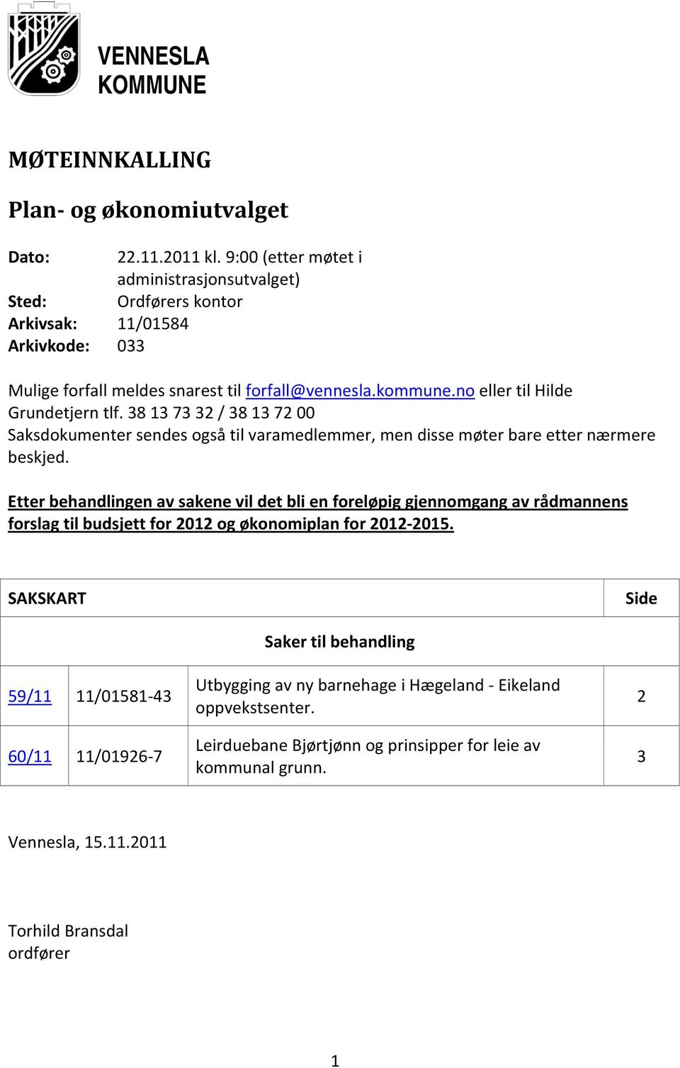 no eller til Hilde Grundetjern tlf. 38 13 73 32 / 38 13 72 00 Saksdokumenter sendes også til varamedlemmer, men disse møter bare etter nærmere beskjed.