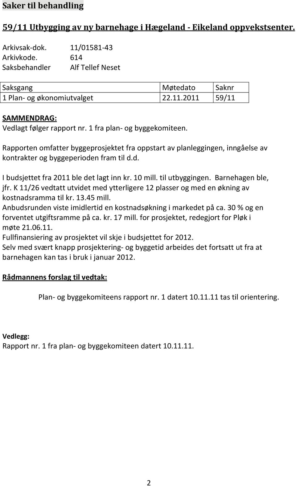 Rapporten omfatter byggeprosjektet fra oppstart av planleggingen, inngåelse av kontrakter og byggeperioden fram til d.d. I budsjettet fra 2011 ble det lagt inn kr. 10 mill. til utbyggingen.