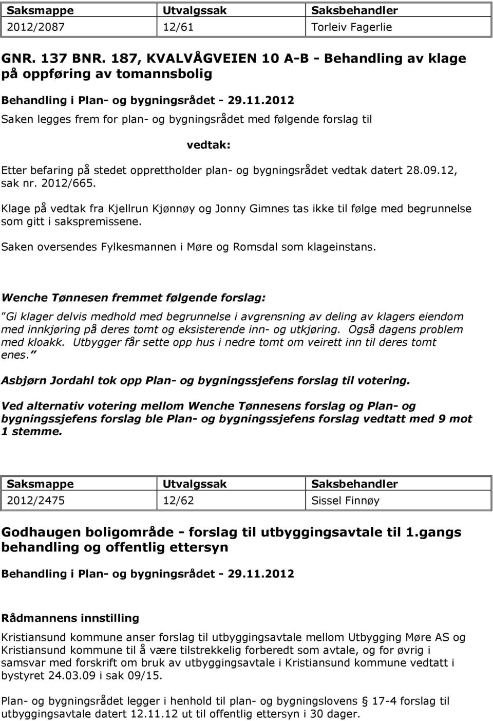 og bygningsrådet vedtak datert 28.09.12, sak nr. 2012/665. Klage på vedtak fra Kjellrun Kjønnøy og Jonny Gimnes tas ikke til følge med begrunnelse som gitt i sakspremissene.