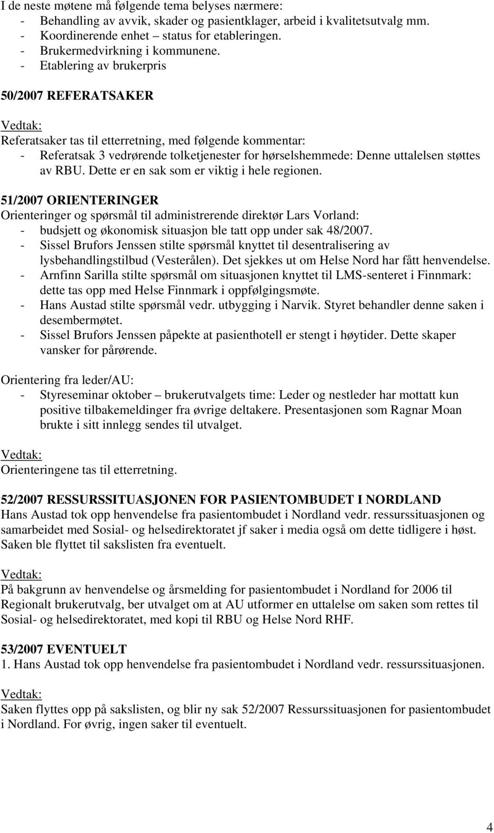 - Etablering av brukerpris 50/2007 REFERATSAKER Referatsaker tas til etterretning, med følgende kommentar: - Referatsak 3 vedrørende tolketjenester for hørselshemmede: Denne uttalelsen støttes av RBU.