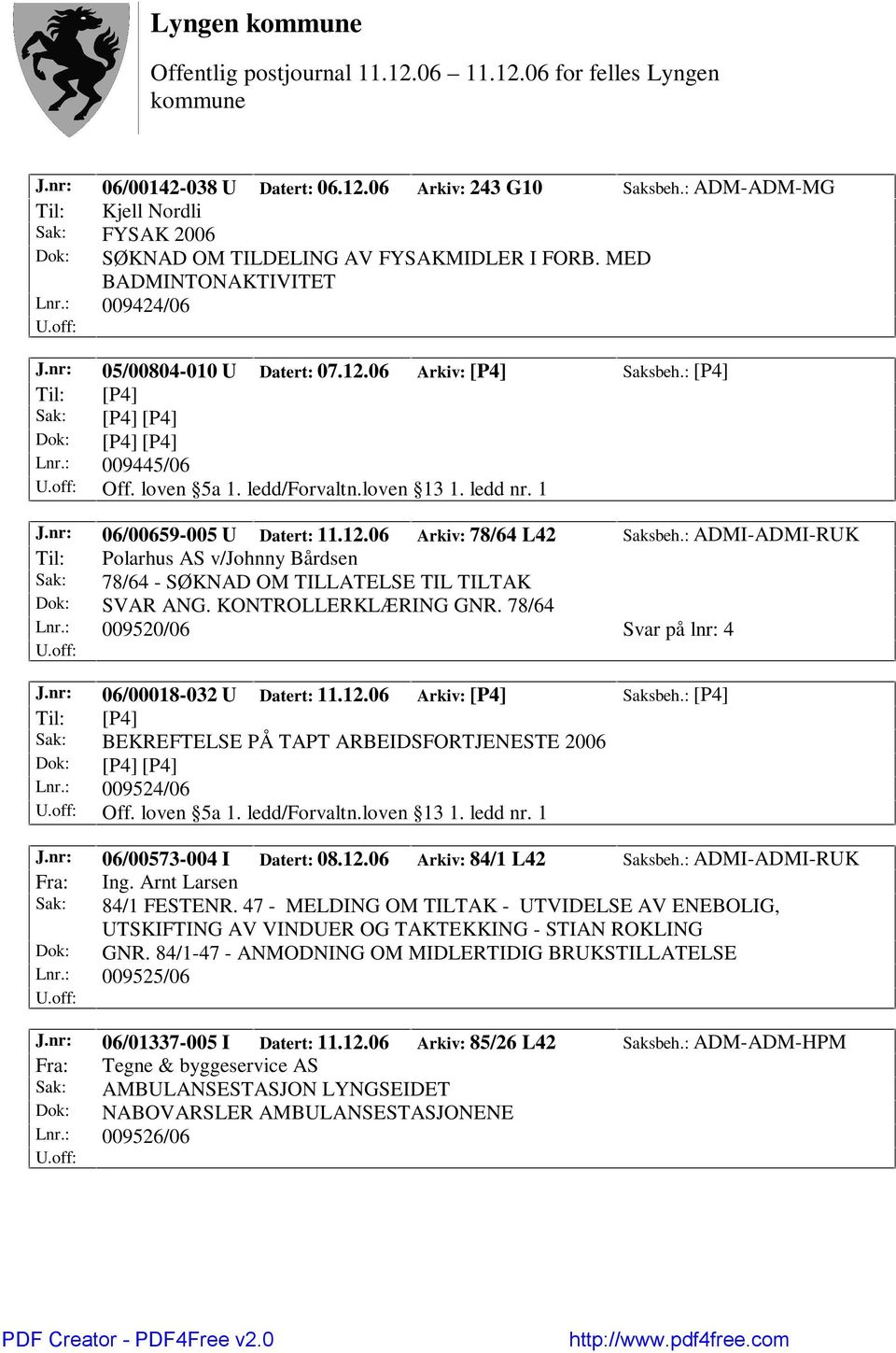 nr: 06/00659-005 U Datert: 11.12.06 Arkiv: 78/64 L42 Saksbeh.: ADMI-ADMI-RUK Til: Polarhus AS v/johnny Bårdsen Sak: 78/64 - SØKNAD OM TILLATELSE TIL TILTAK Dok: SVAR ANG. KONTROLLERKLÆRING GNR.