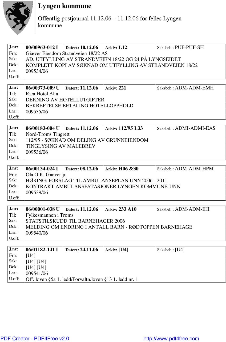 : ADM-ADM-EMH Til: Rica Hotel Alta Sak: DEKNING AV HOTELLUTGIFTER Dok: BEKREFTELSE BETALING HOTELLOPPHOLD Lnr.: 009535/06 J.nr: 06/00183-004 U Datert: 11.12.06 Arkiv: 112/95 L33 Saksbeh.