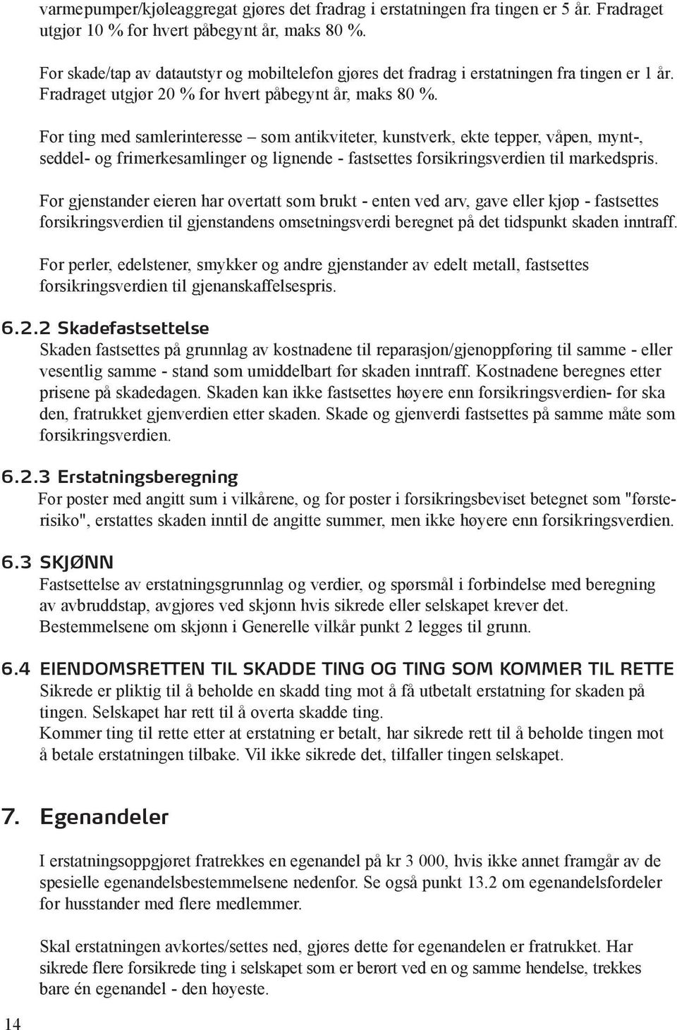 For ting med samlerinteresse som antikviteter, kunstverk, ekte tepper, våpen, mynt-, seddel- og frimerkesamlinger og lignende - fastsettes forsikringsverdien til markedspris.