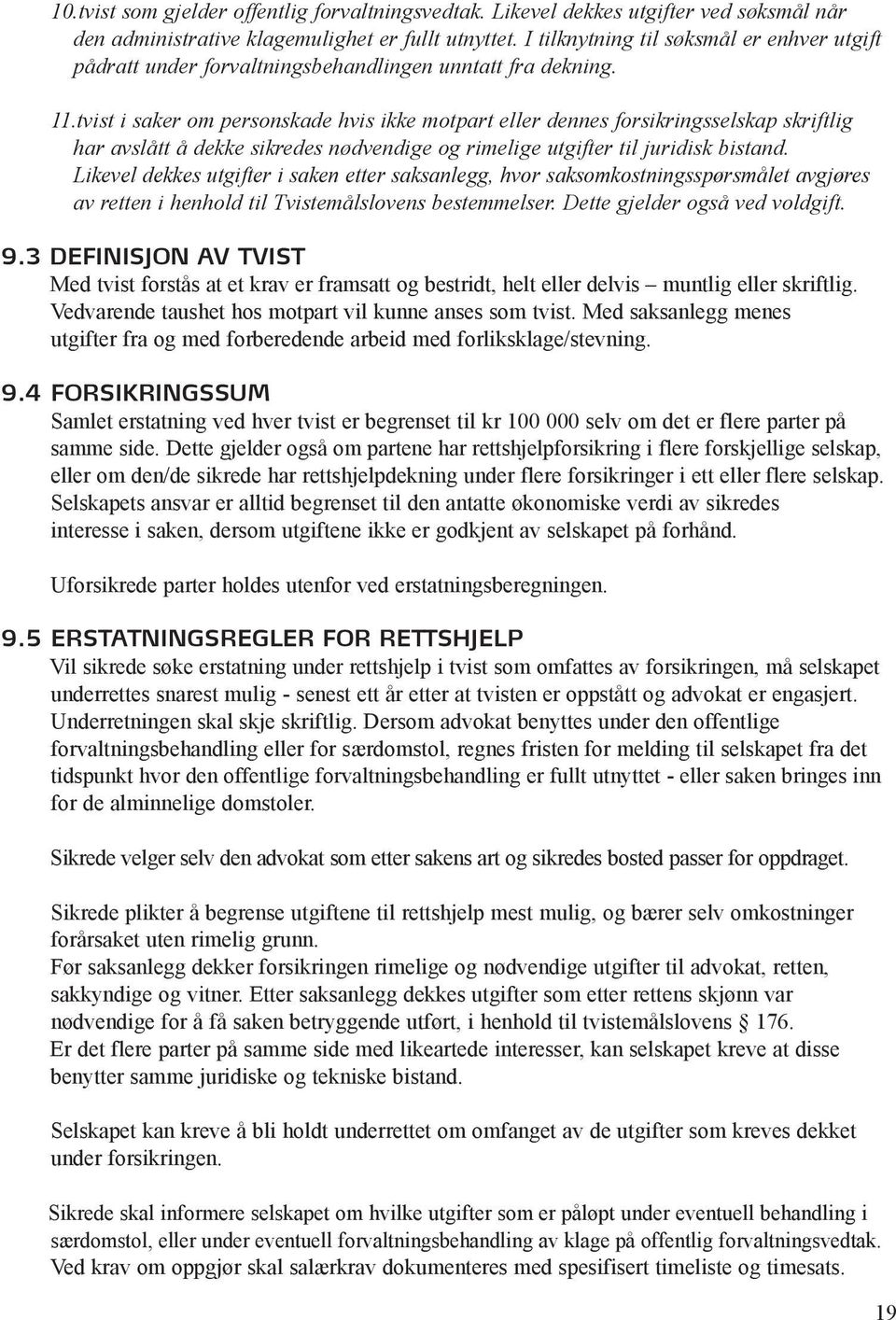 tvist i saker om personskade hvis ikke motpart eller dennes forsikringsselskap skriftlig har avslått å dekke sikredes nødvendige og rimelige utgifter til juridisk bistand.