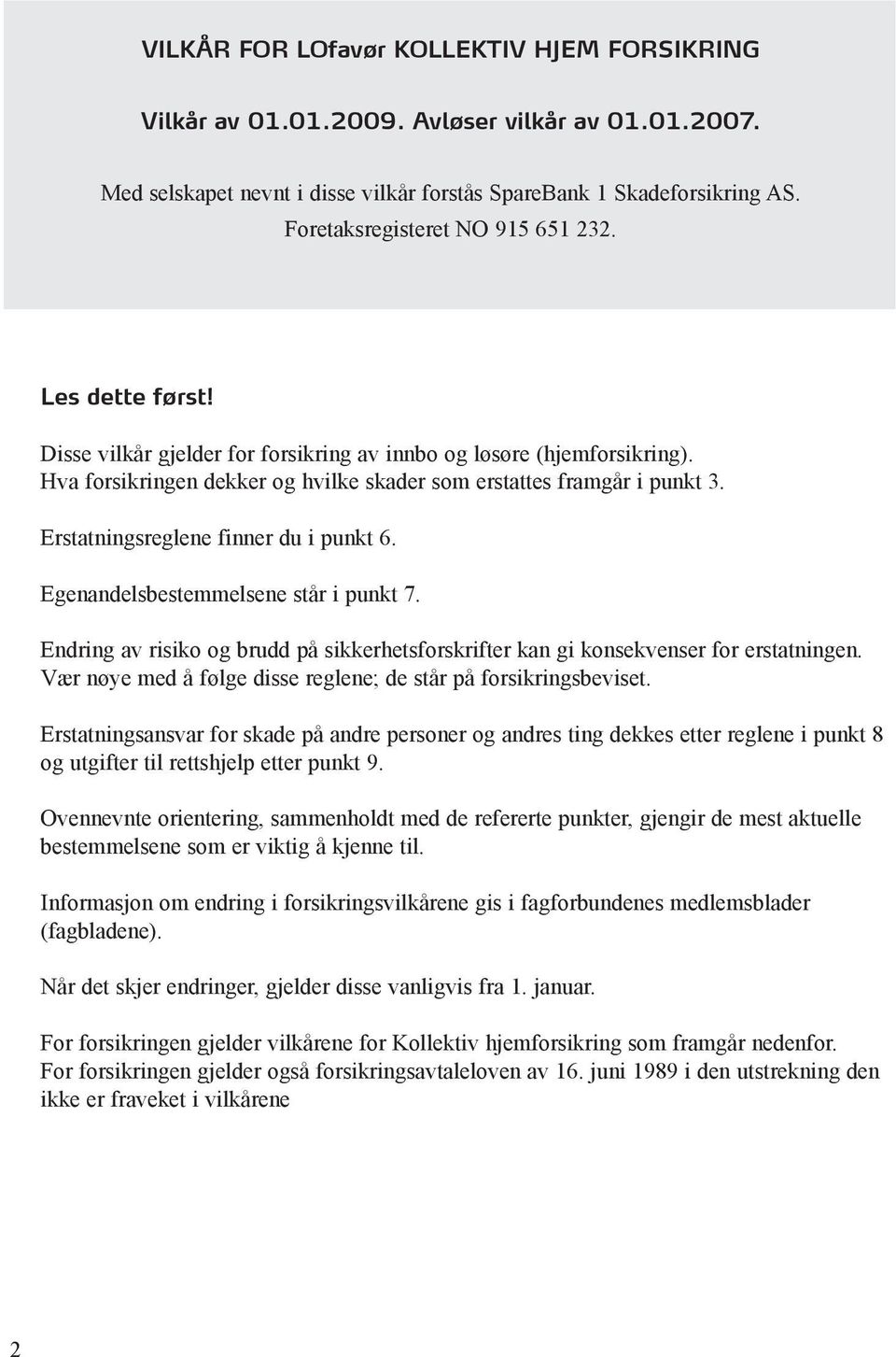 Erstatningsreglene finner du i punkt 6. Egenandelsbestemmelsene står i punkt 7. Endring av risiko og brudd på sikkerhetsforskrifter kan gi konsekvenser for erstatningen.