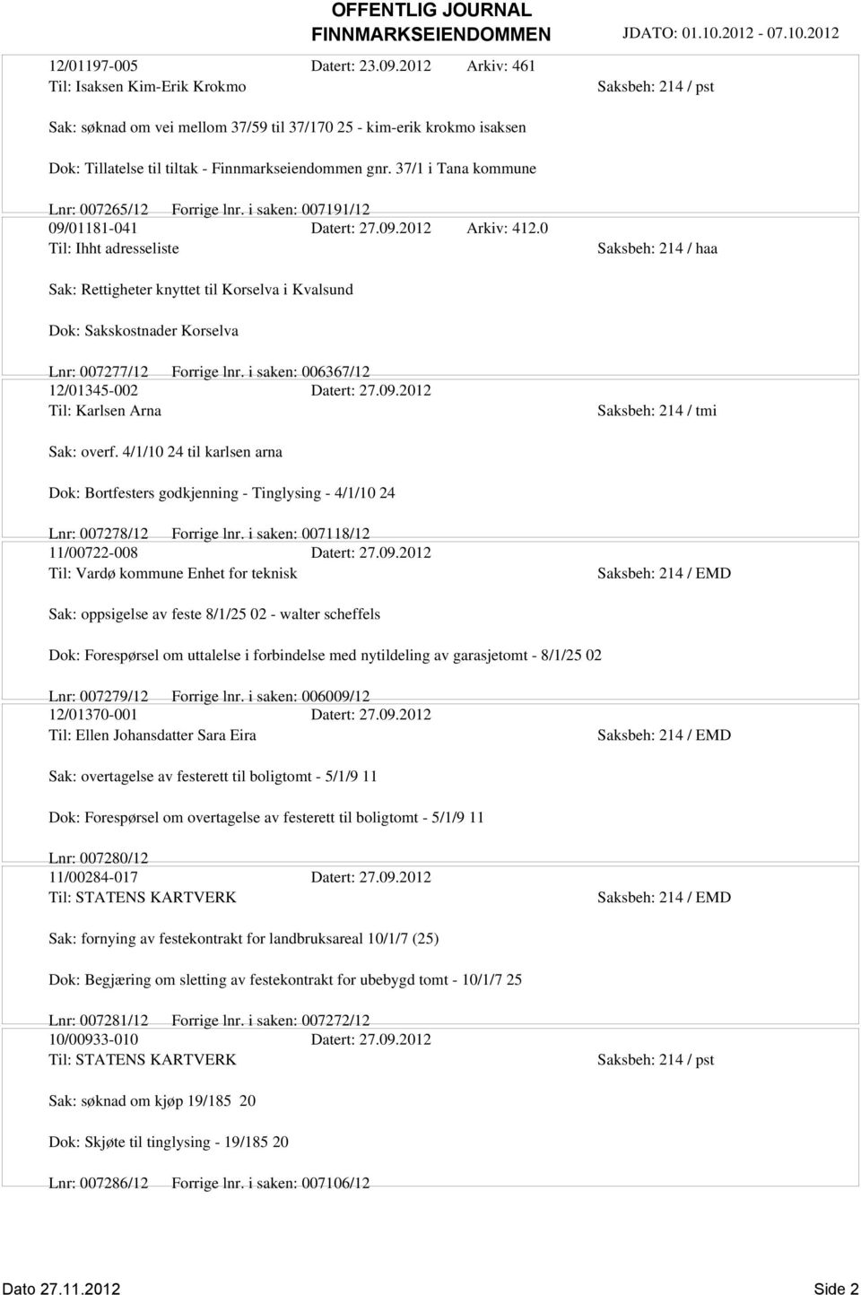 0 Til: Ihht adresseliste Saksbeh: 214 / haa Sak: Rettigheter knyttet til Korselva i Kvalsund Dok: Sakskostnader Korselva Lnr: 007277/12 Forrige lnr. i saken: 006367/12 12/01345-002 Datert: 27.09.